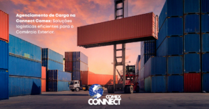 Agenciamento de carga na Connect Comex: simplifique sua logística internacional.